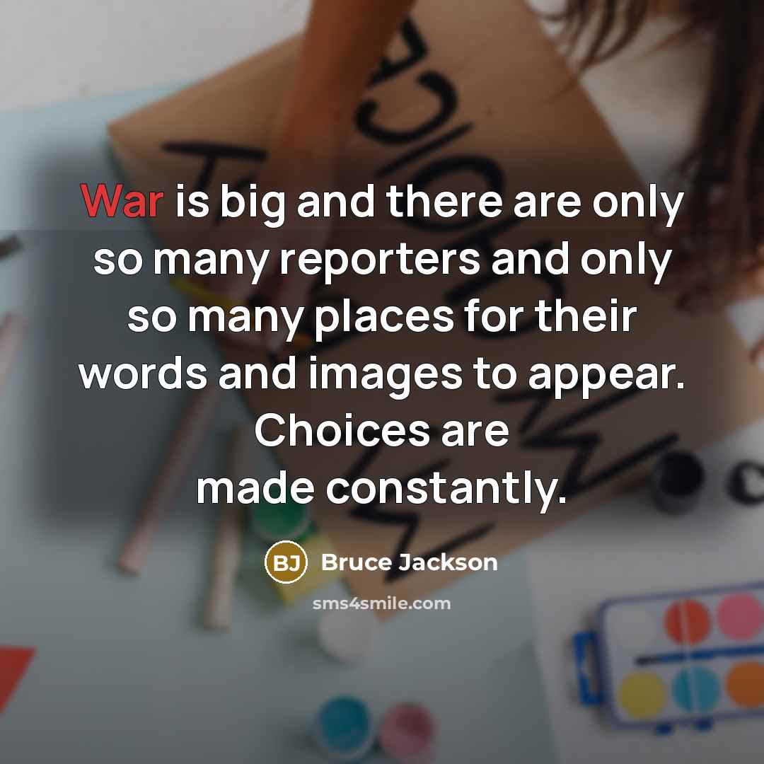 “War is big and there are only so many reporters…” quote by Bruce Jackson
