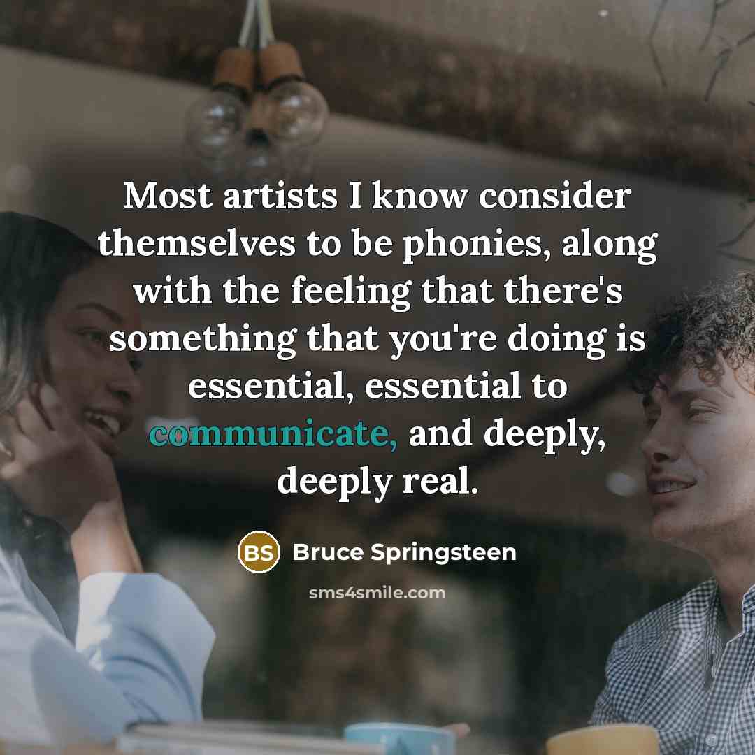 “Most artists I know consider themselves to be phonies, along…” quote by Bruce Springsteen