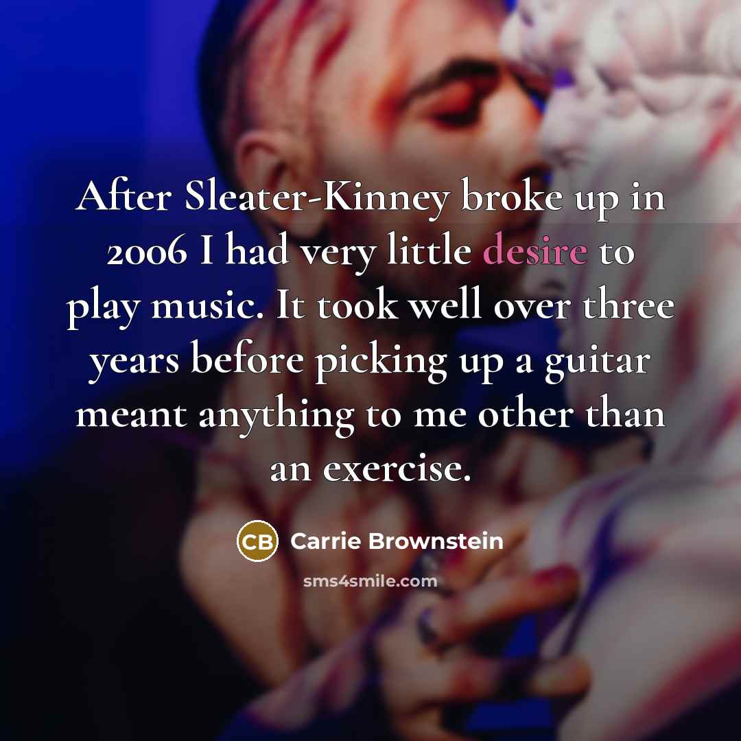 “After Sleater-Kinney broke up in 2006 I had very little…” quote by Carrie Brownstein