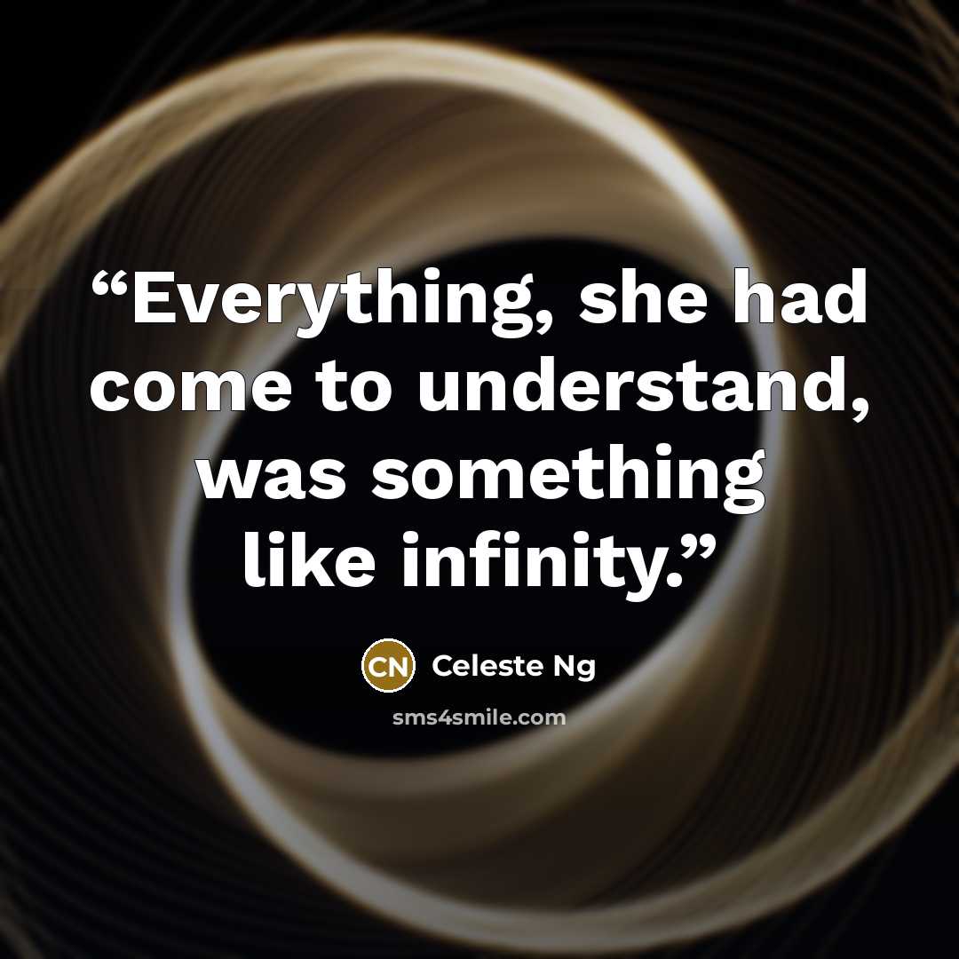 “Everything, she had come to understand, was something like infinity.” quote by Celeste Ng