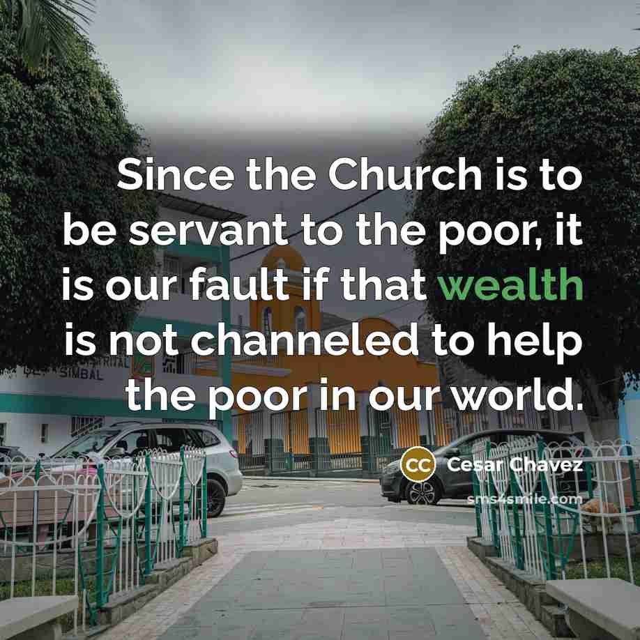 “Since the Church is to be servant to the poor,…” quote by Cesar Chavez