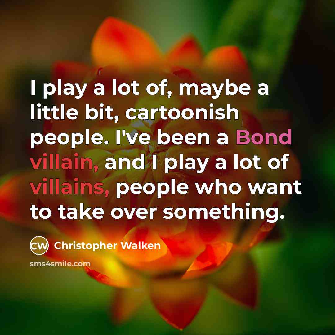 “I play a lot of, maybe a little bit, cartoonish…” quote by Christopher Walken