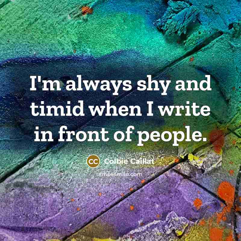 “I'm always shy and timid when I write in front…” quote by Colbie Caillat