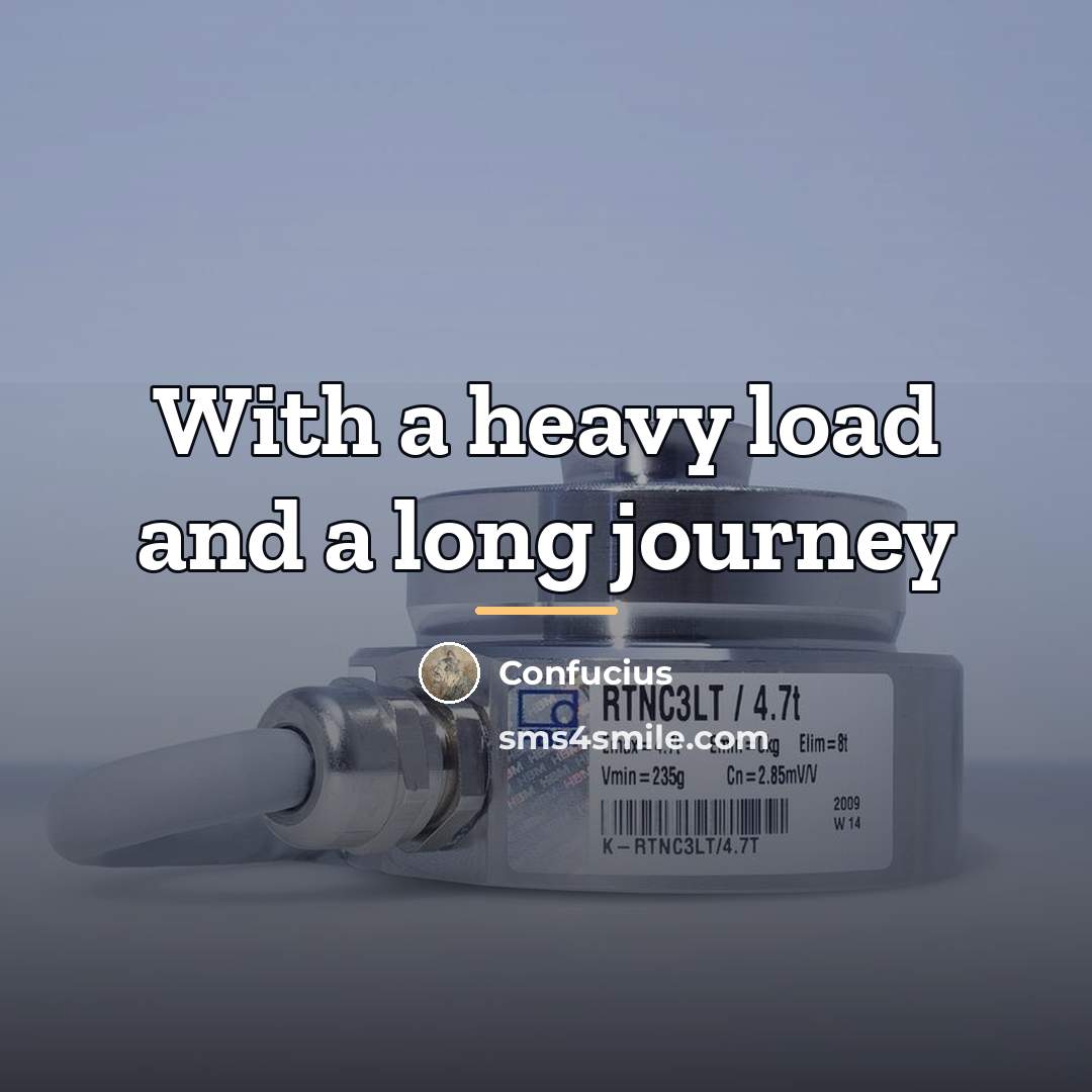 “With a heavy load and a long journey…” quote by Confucius