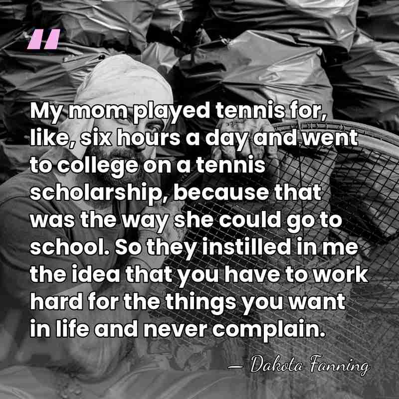 My mom played tennis for, like, six hours a day and went&hellip; - Dakota Fanning