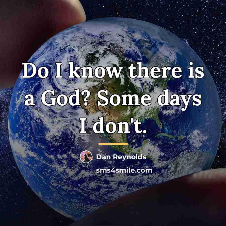 “Do I know there is a God? Some days I…” quote by Dan Reynolds