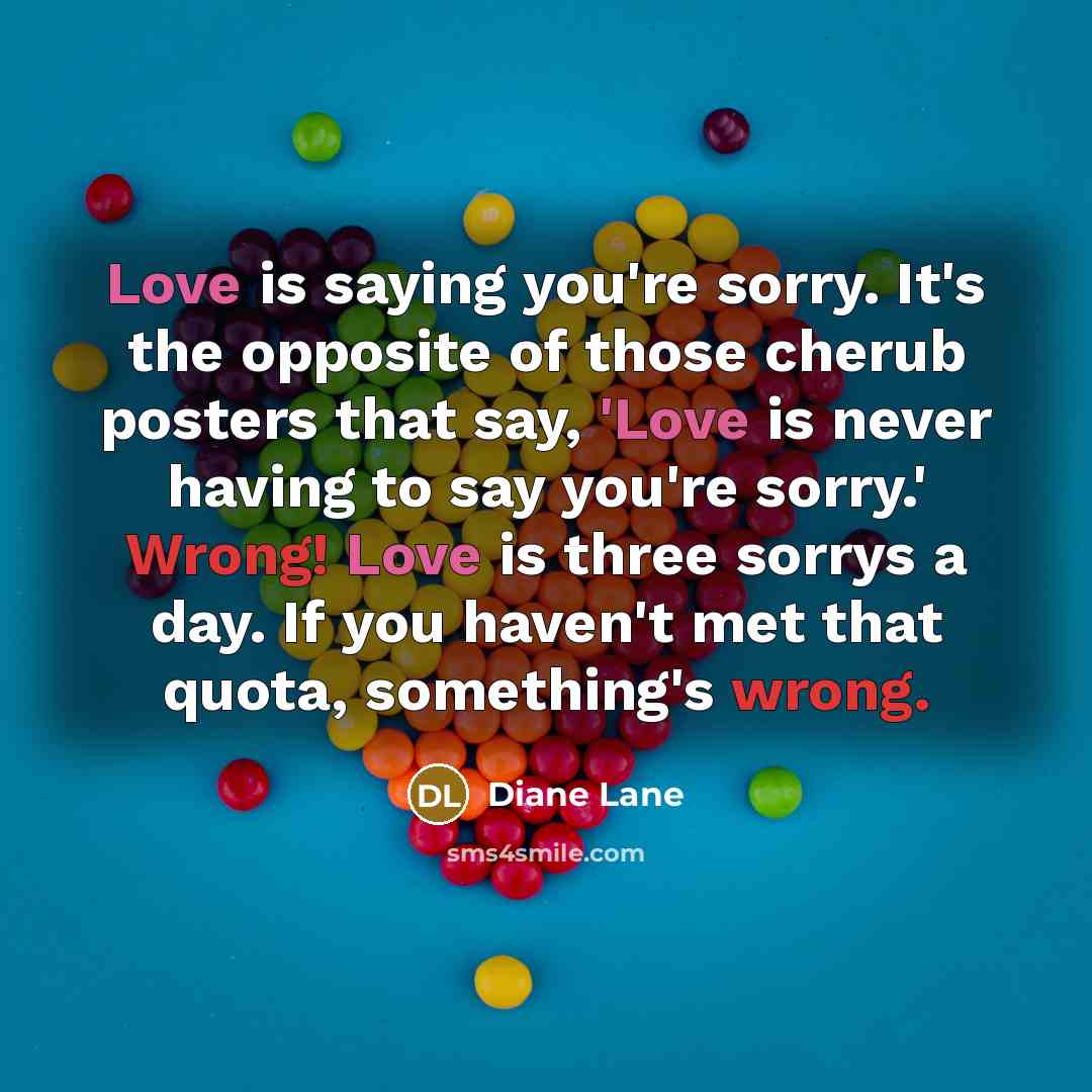 “Love is saying you're sorry. It's the opposite of those…” quote by Diane Lane