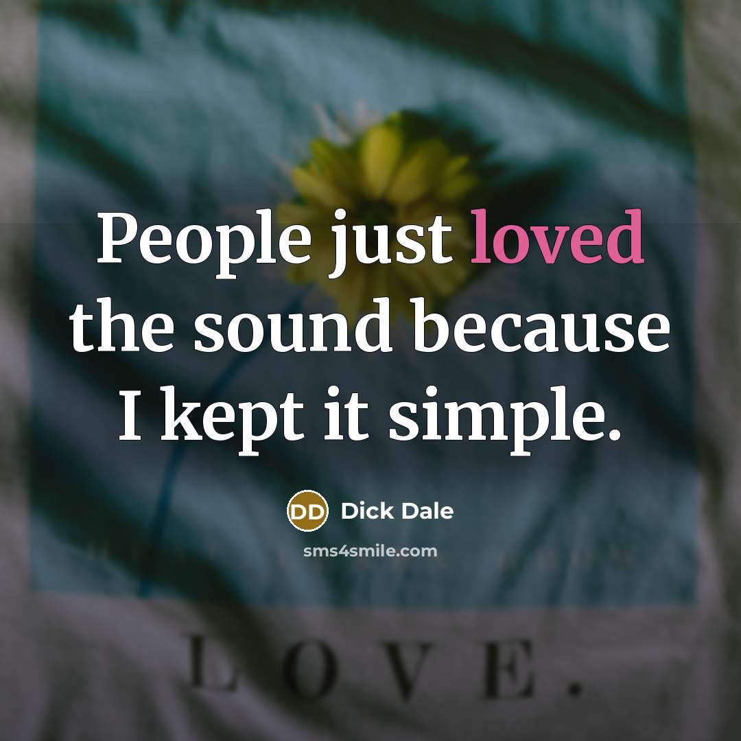 “People just loved the sound because I kept it simple.…” quote by Dick Dale