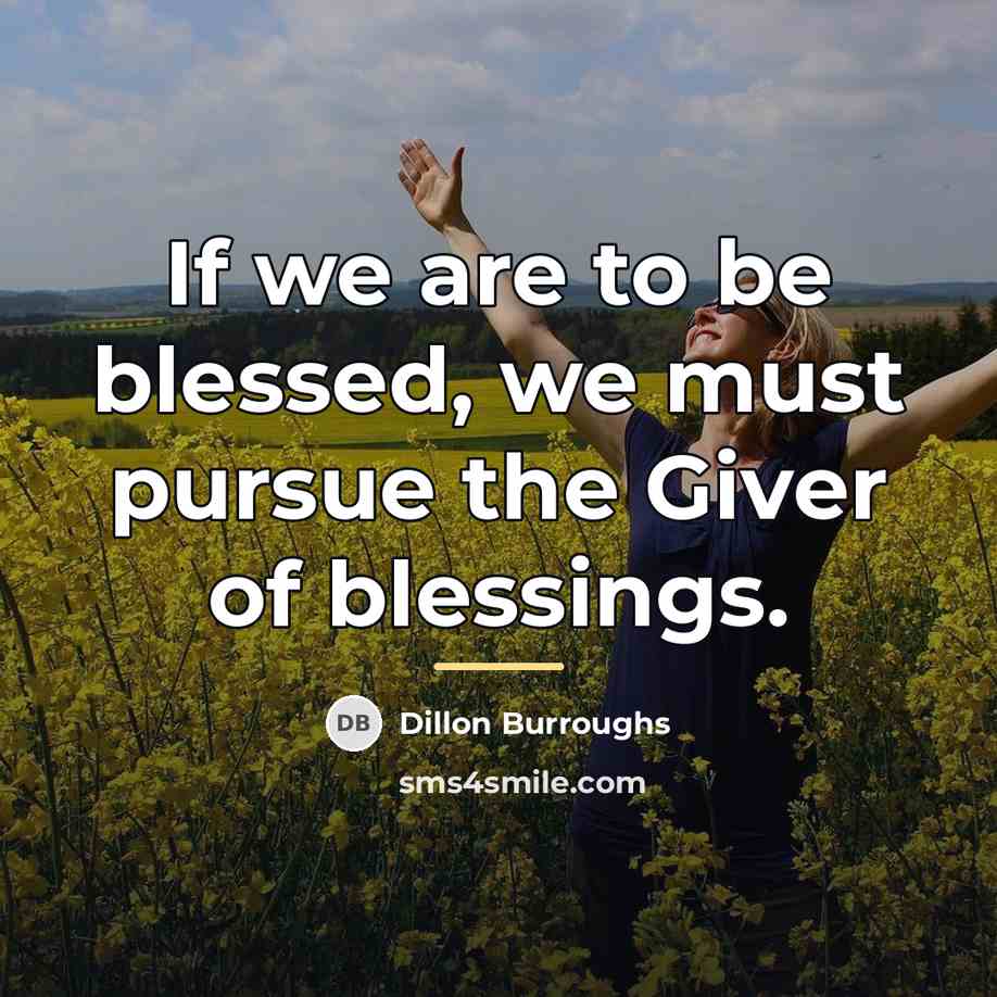 “If we are to be blessed, we must pursue the…” quote by Dillon Burroughs