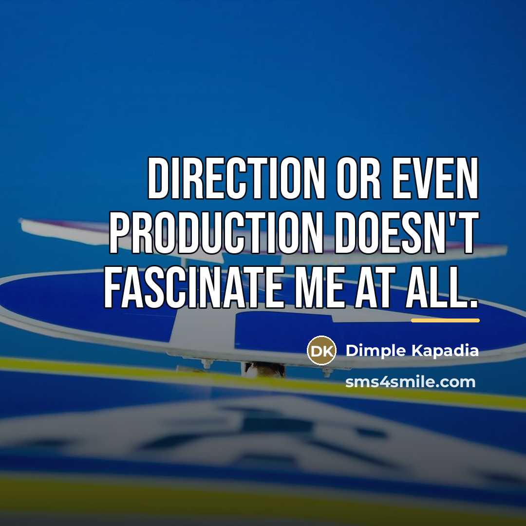 “Direction or even production doesn't fascinate me at all.…” quote by Dimple Kapadia