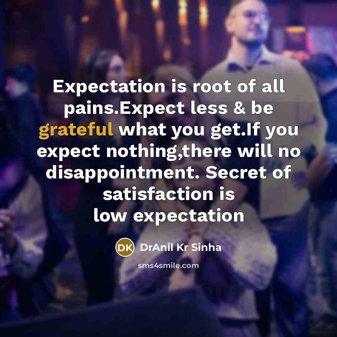 “Expectation is root of all pains.Expect less & be grateful…” quote by DrAnil Kr Sinha