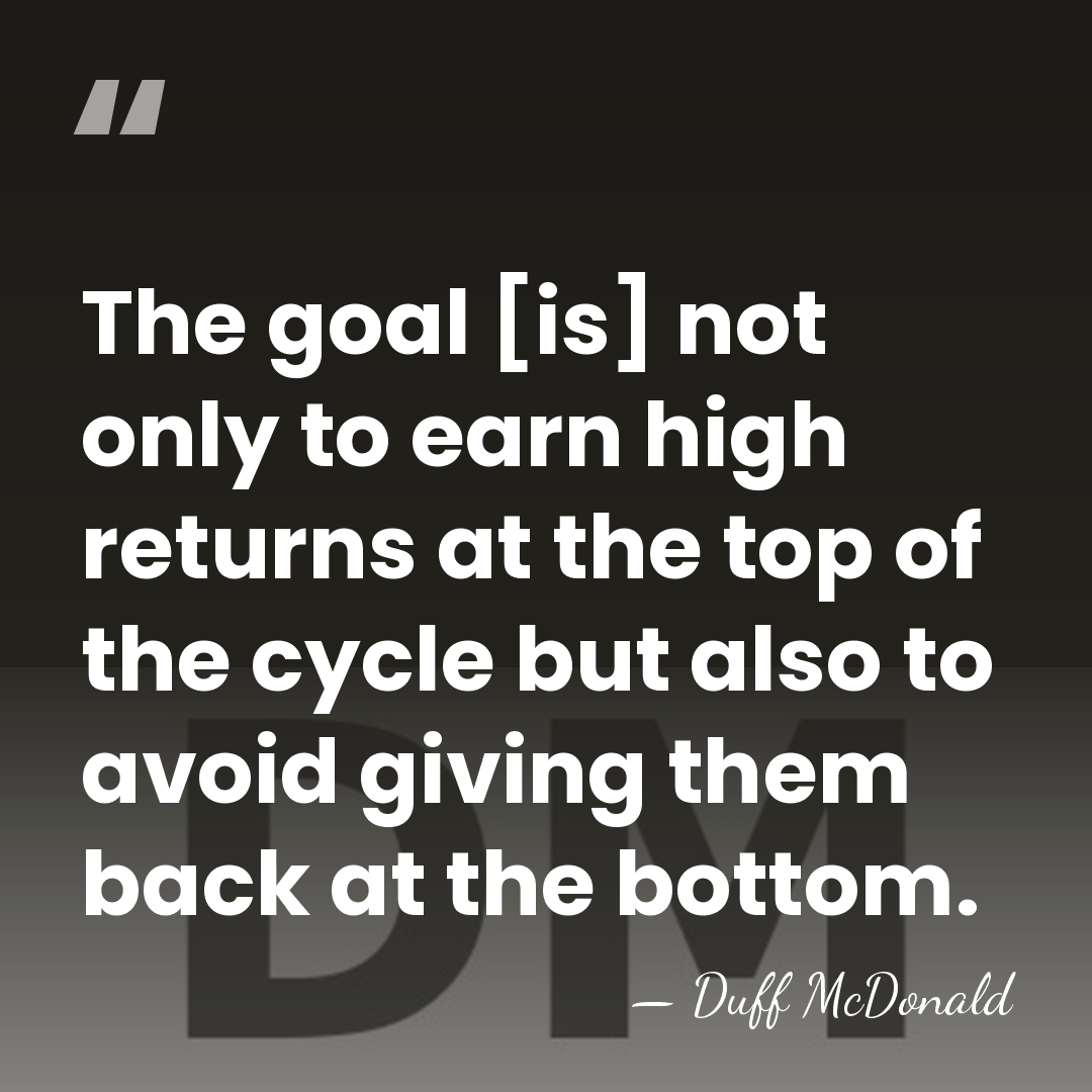 The goal [is] not only to earn high returns at the top&hellip; - Duff McDonald