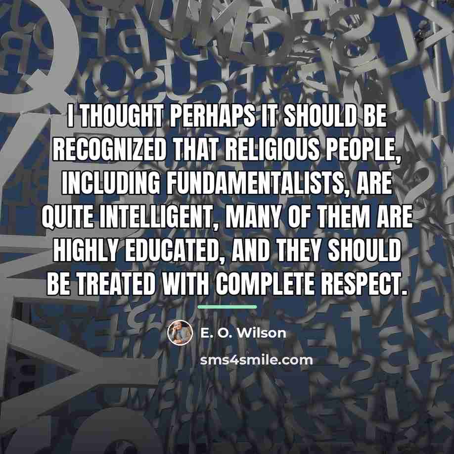 “I thought perhaps it should be recognized that religious people,…” quote by E. O. Wilson