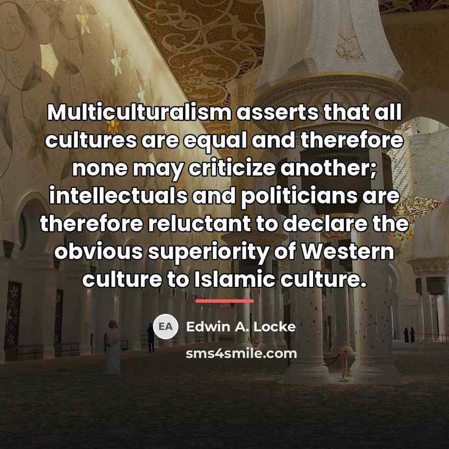 “Multiculturalism asserts that all cultures are equal and therefore none…” quote by Edwin A. Locke