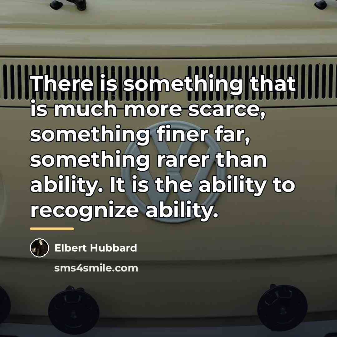“There is something that is much more scarce, something finer…” quote by Elbert Hubbard