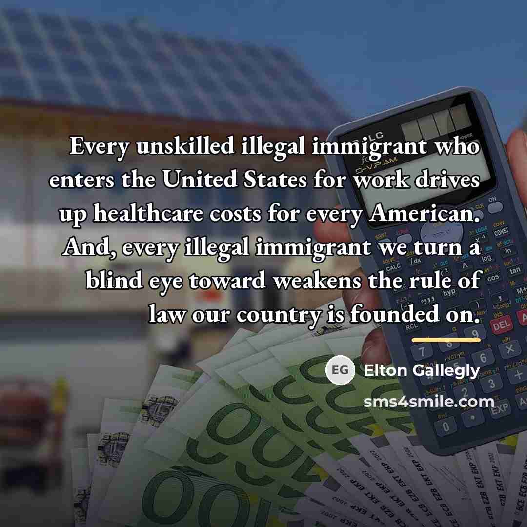 “Every unskilled illegal immigrant who enters the United States for…” quote by Elton Gallegly
