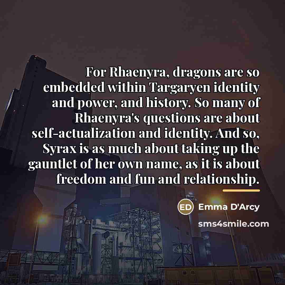 “For Rhaenyra, dragons are so embedded within Targaryen identity and…” quote by Emma D'Arcy