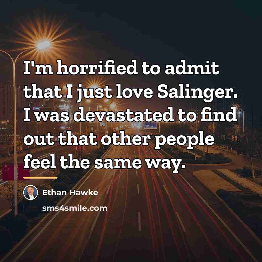 “I'm horrified to admit that I just love Salinger. I…” quote by Ethan Hawke