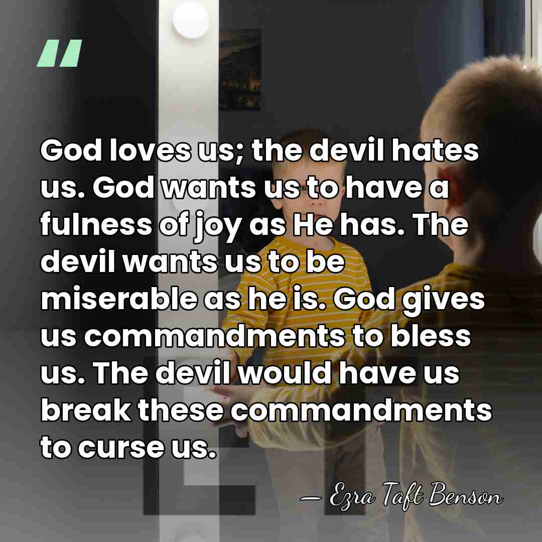 God loves us; the devil hates us. God wants us to have&hellip; - Ezra Taft Benson