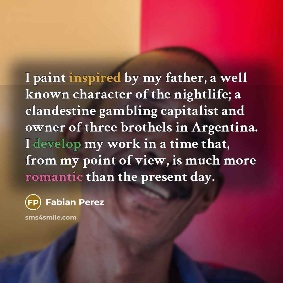 “I paint inspired by my father, a well known character…” quote by Fabian Perez