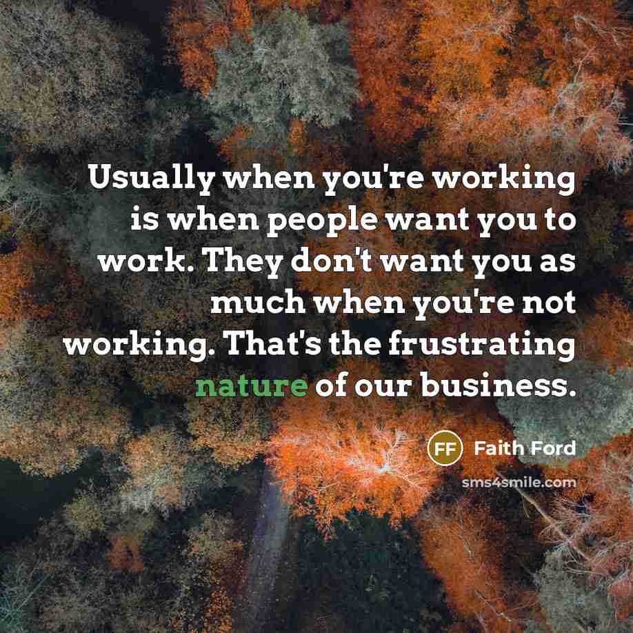 “Usually when you're working is when people want you to…” quote by Faith Ford