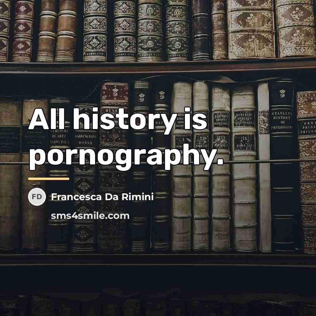 “All history is pornography.…” quote by Francesca Da Rimini