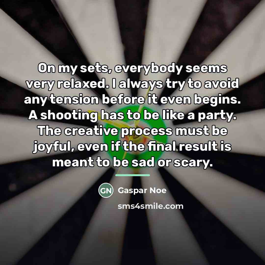 “On my sets, everybody seems very relaxed. I always try…” quote by Gaspar Noe