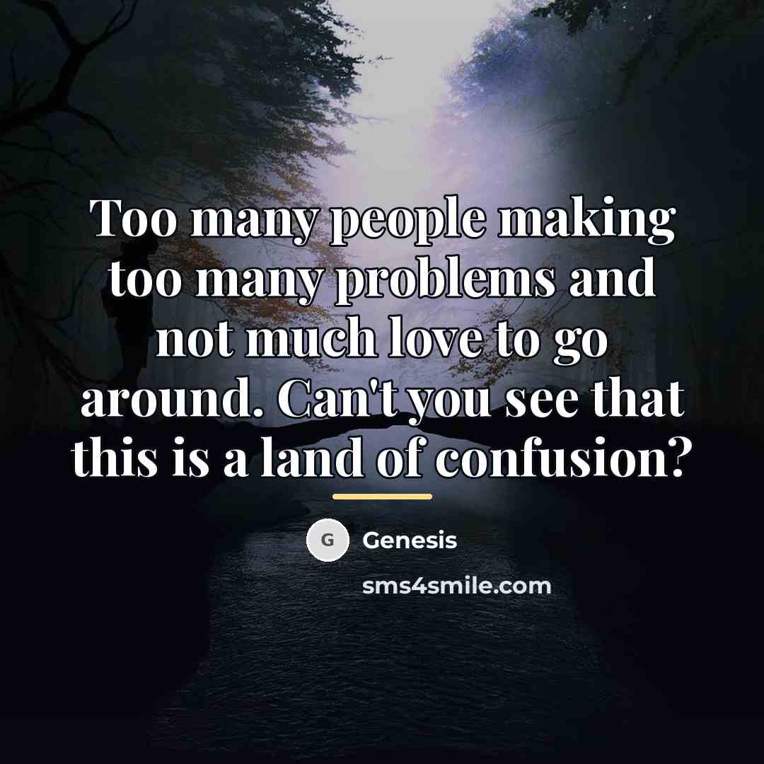 “Too many people making too many problems and not much…” quote by Genesis
