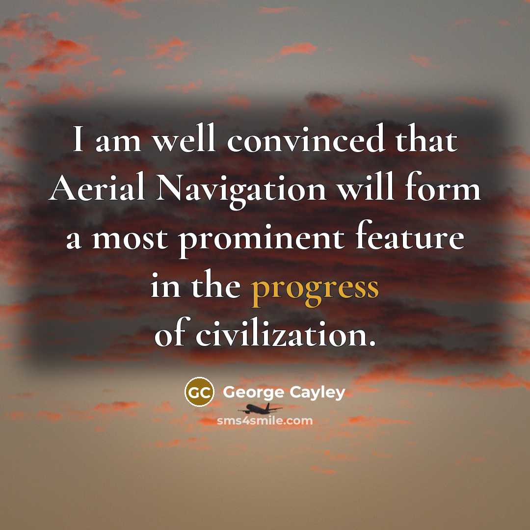 “I am well convinced that Aerial Navigation will form a…” quote by George Cayley