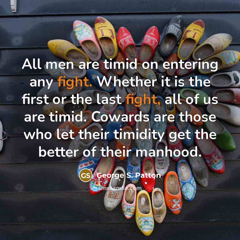 “All men are timid on entering any fight. Whether it…” quote by George S. Patton