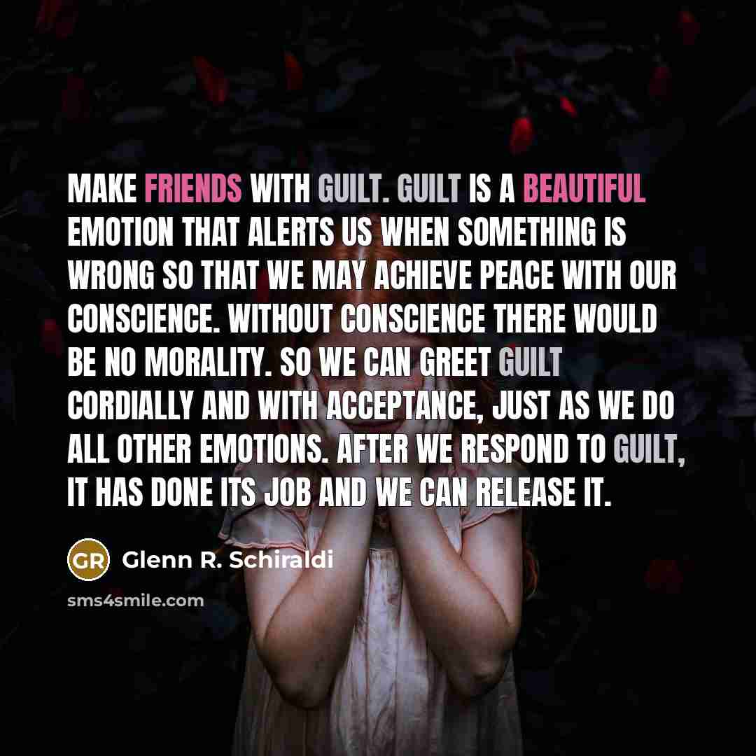 “Make friends with guilt. Guilt is a beautiful emotion that…” quote by Glenn R. Schiraldi