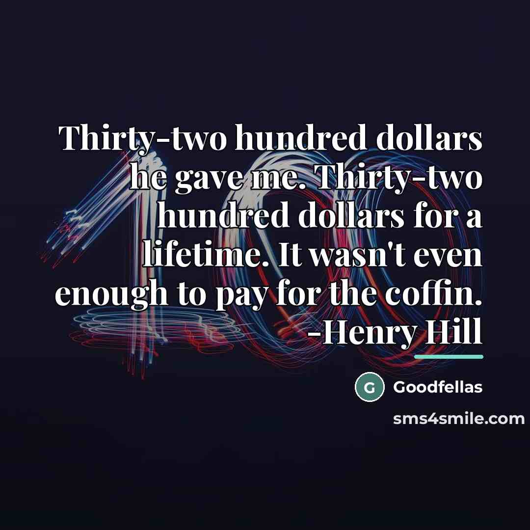 “Thirty-two hundred dollars he gave me. Thirty-two hundred dollars for…” quote by Goodfellas