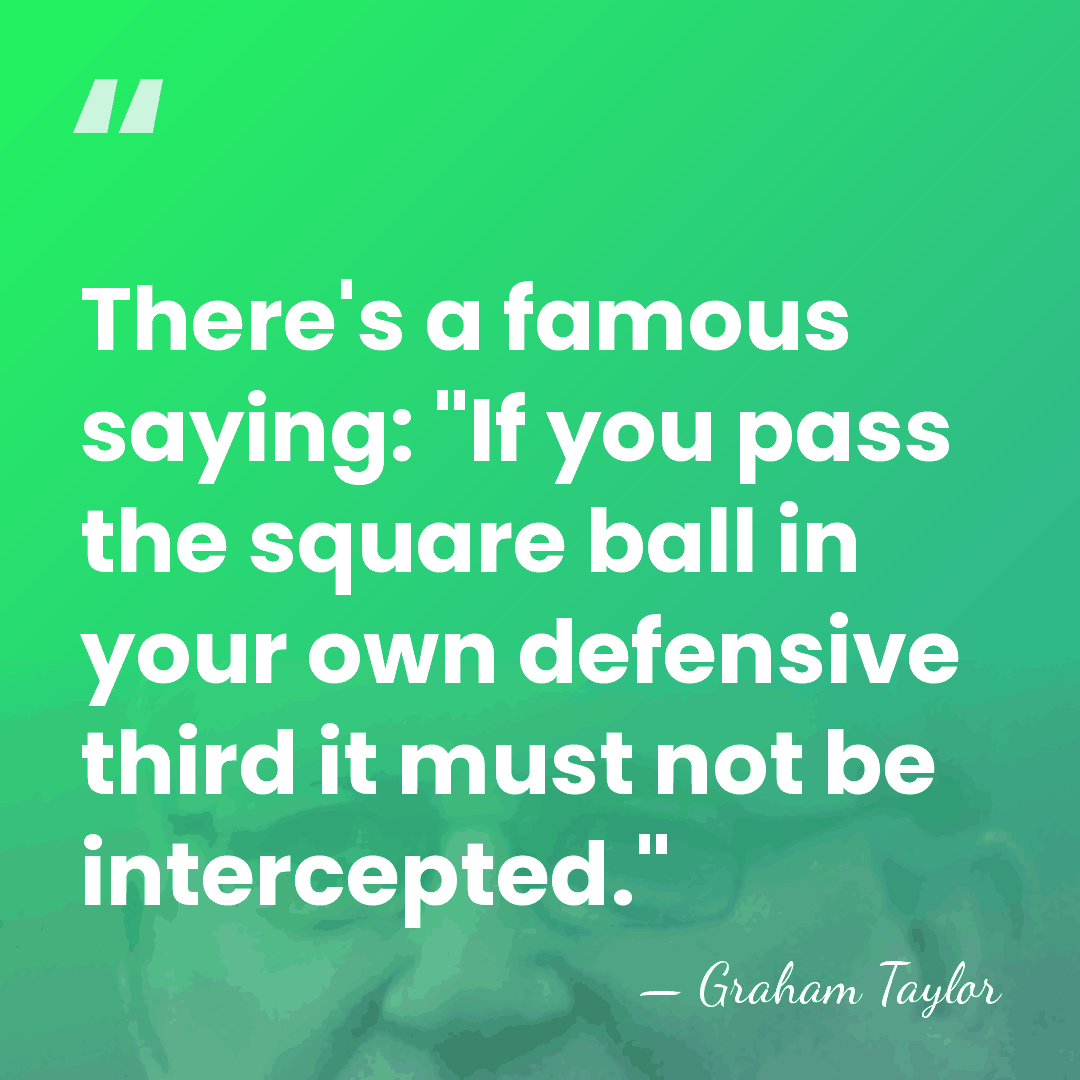 There's a famous saying: "If you pass the square ball in your&hellip; - Graham Taylor