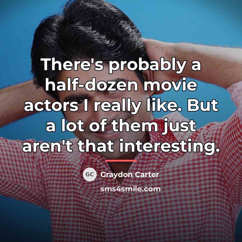 “There's probably a half-dozen movie actors I really like. But…” quote by Graydon Carter
