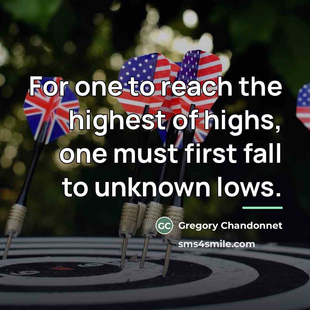 “For one to reach the highest of highs, one must…” quote by Gregory Chandonnet