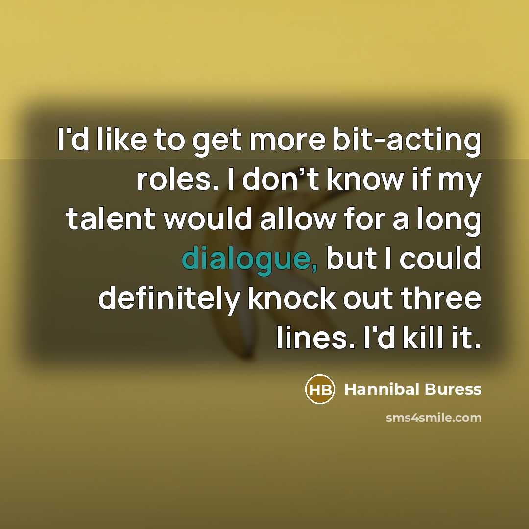 “I'd like to get more bit-acting roles. I don't know…” quote by Hannibal Buress