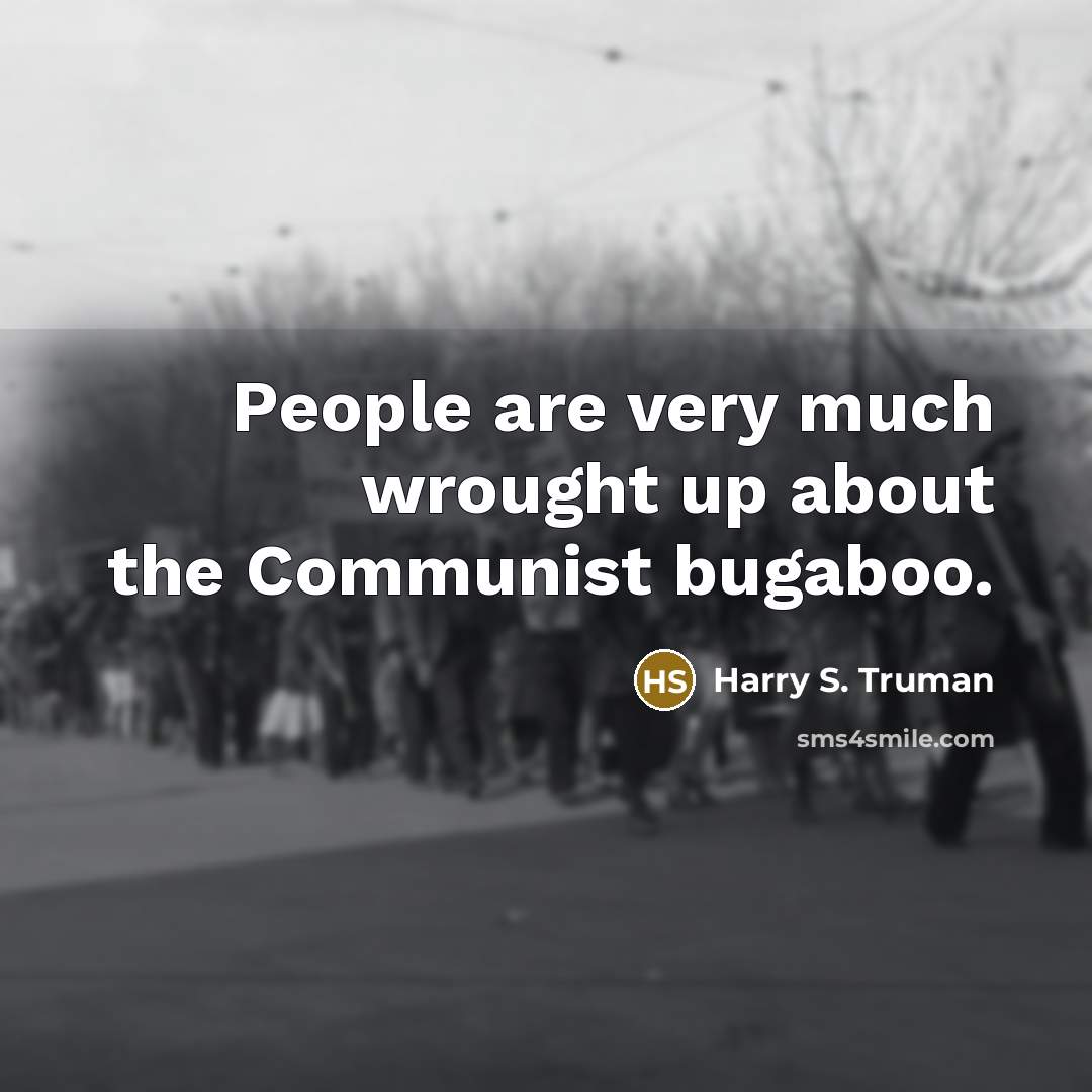 “People are very much wrought up about the Communist bugaboo.…” quote by Harry S. Truman