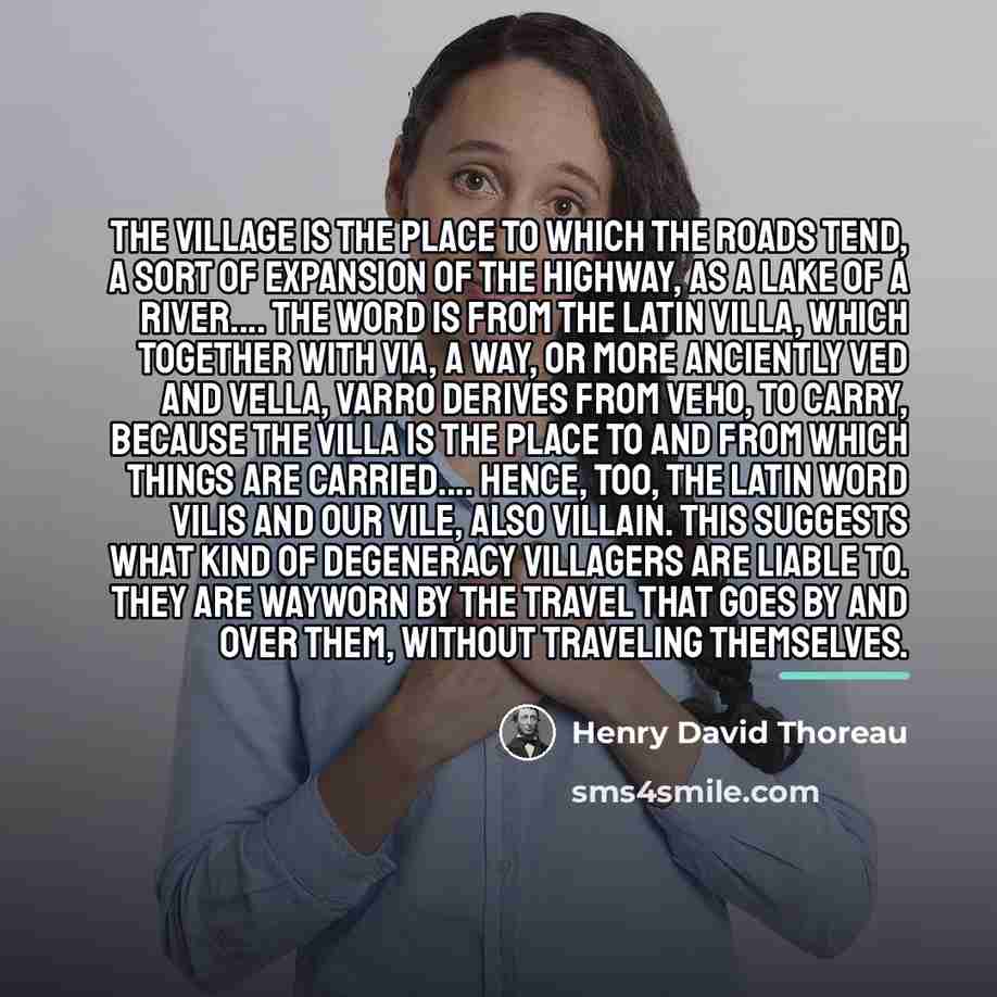 “The village is the place to which the roads tend,…” quote by Henry David Thoreau