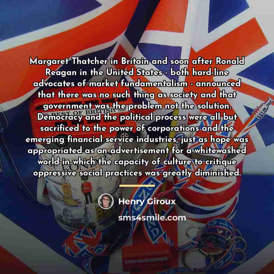 “Margaret Thatcher in Britain and soon after Ronald Reagan in…” quote by Henry Giroux