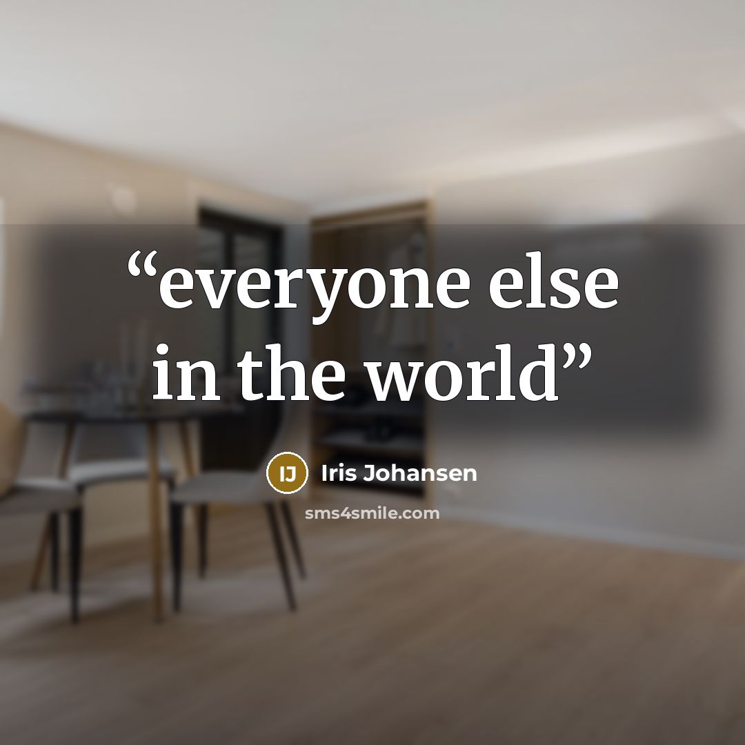 “everyone else in the world” quote by Iris Johansen