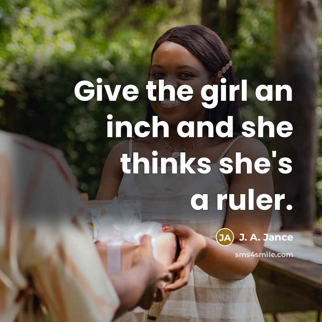 “Give the girl an inch and she thinks she's a…” quote by J. A. Jance