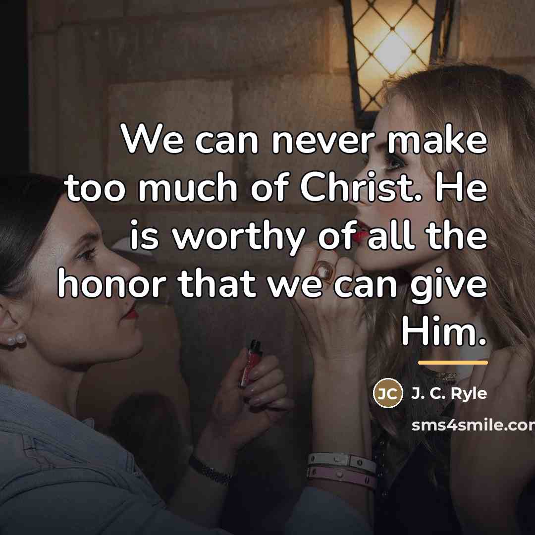 “We can never make too much of Christ. He is…” quote by J. C. Ryle
