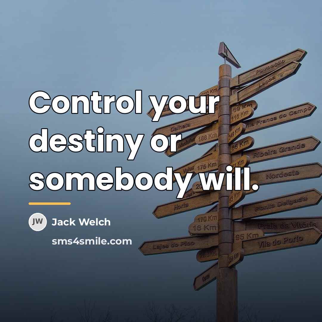 “Control your destiny or somebody will.…” quote by Jack Welch