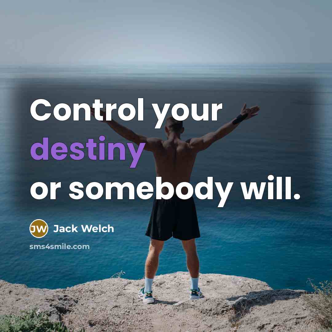 “Control your destiny or somebody will.” quote by Jack Welch