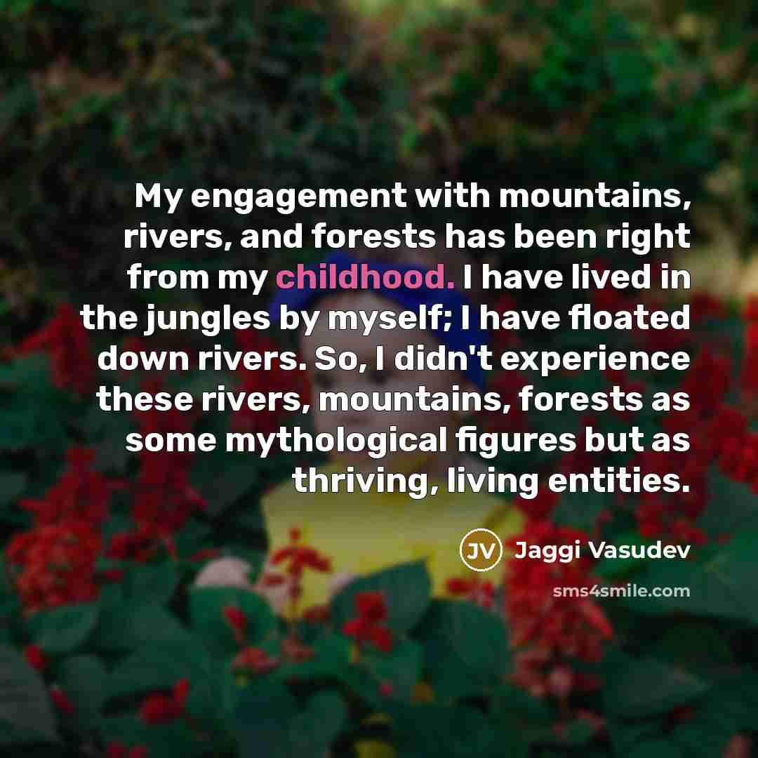 “My engagement with mountains, rivers, and forests has been right…” quote by Jaggi Vasudev