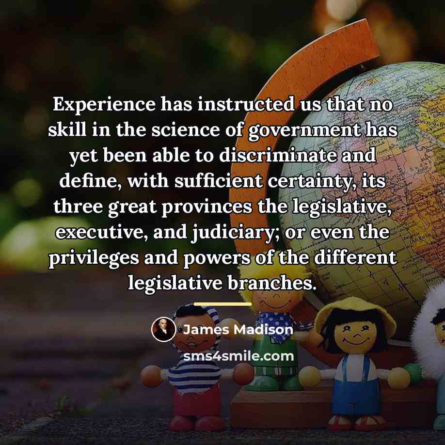 “Experience has instructed us that no skill in the science…” quote by James Madison