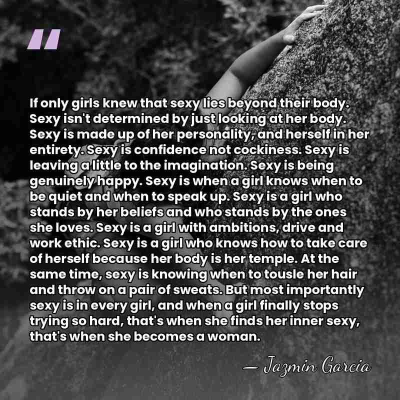 If only girls knew that sexy lies beyond their body. Sexy isn't&hellip; - Jazmin Garcia