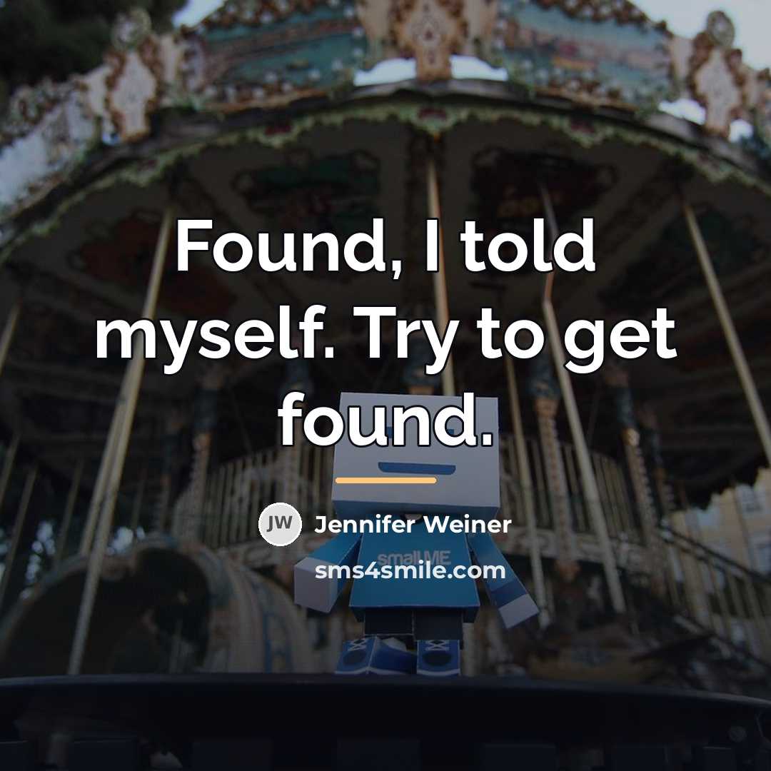 “Found, I told myself. Try to get found.…” quote by Jennifer Weiner
