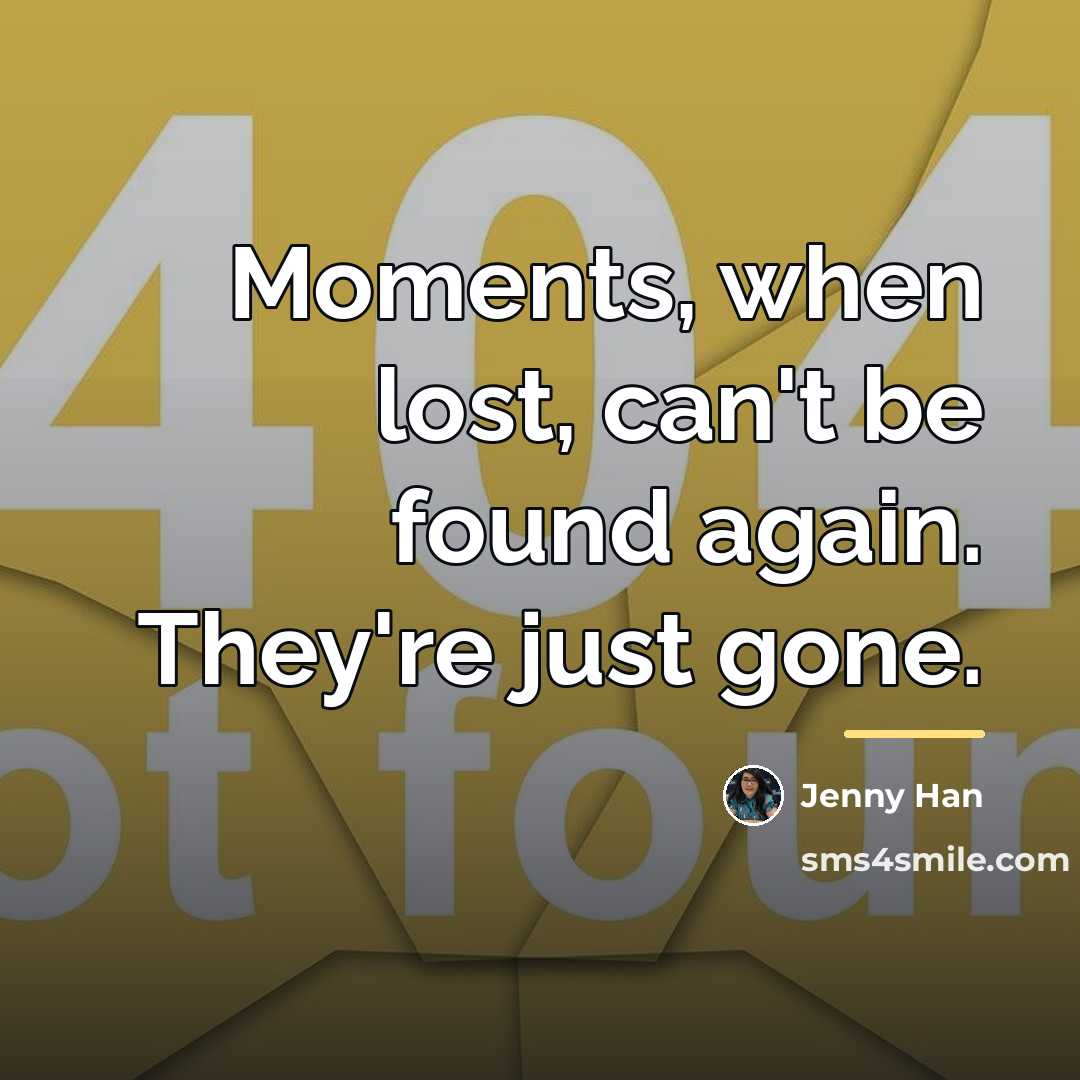 “Moments, when lost, can't be found again. They're just gone.…” quote by Jenny Han