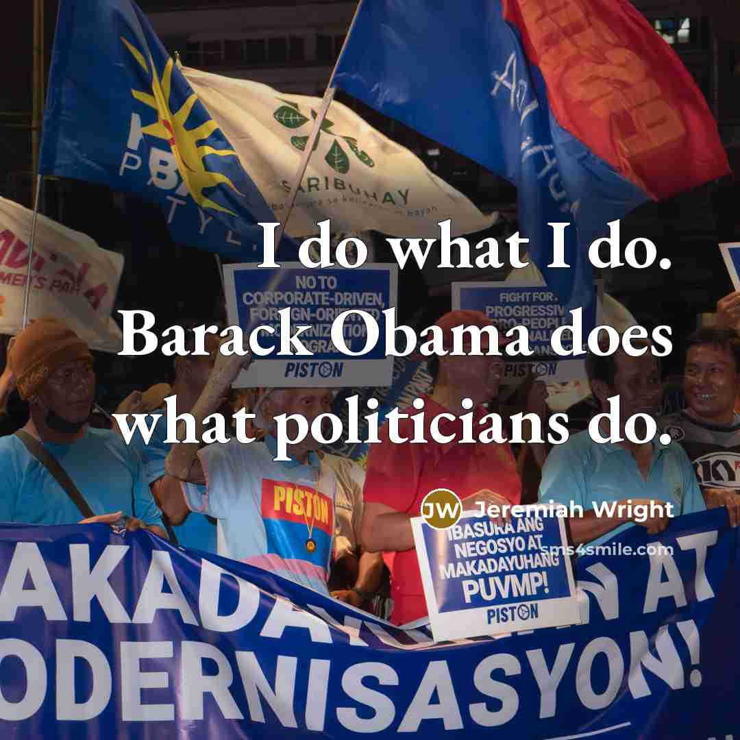 “I do what I do. Barack Obama does what politicians…” quote by Jeremiah Wright